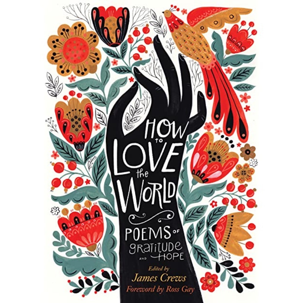 HOW TO LOVE THE WORLD POEMS OF GRATITUDE AND HOPE BY JAMES CREWS